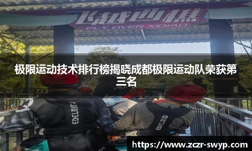 极限运动技术排行榜揭晓成都极限运动队荣获第三名